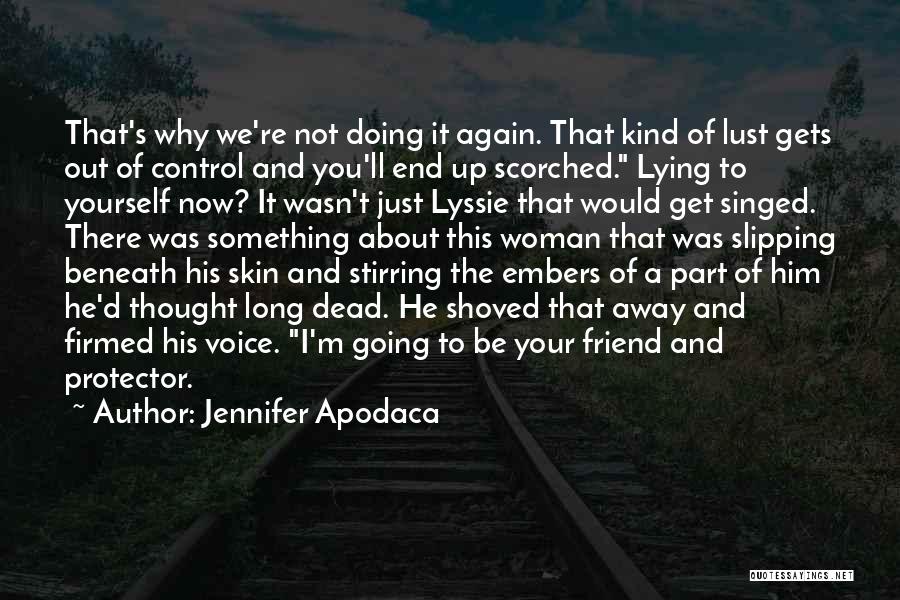 Jennifer Apodaca Quotes: That's Why We're Not Doing It Again. That Kind Of Lust Gets Out Of Control And You'll End Up Scorched.