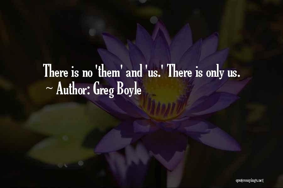 Greg Boyle Quotes: There Is No 'them' And 'us.' There Is Only Us.