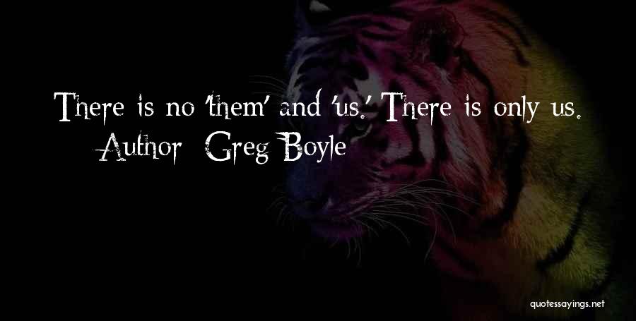 Greg Boyle Quotes: There Is No 'them' And 'us.' There Is Only Us.