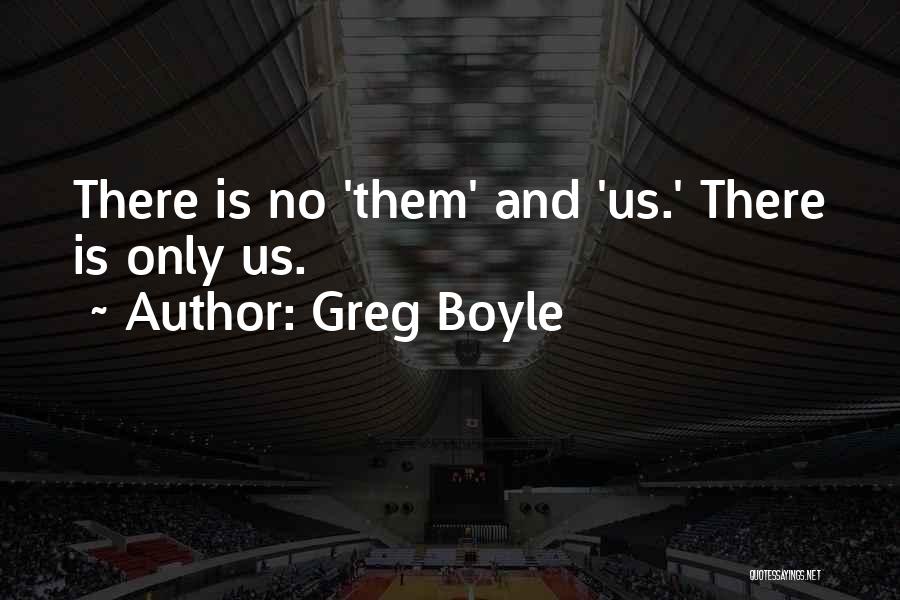 Greg Boyle Quotes: There Is No 'them' And 'us.' There Is Only Us.