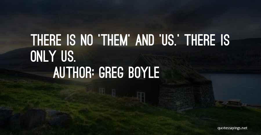 Greg Boyle Quotes: There Is No 'them' And 'us.' There Is Only Us.