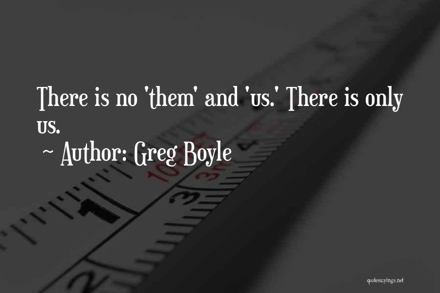 Greg Boyle Quotes: There Is No 'them' And 'us.' There Is Only Us.