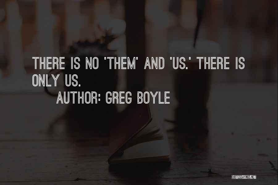 Greg Boyle Quotes: There Is No 'them' And 'us.' There Is Only Us.