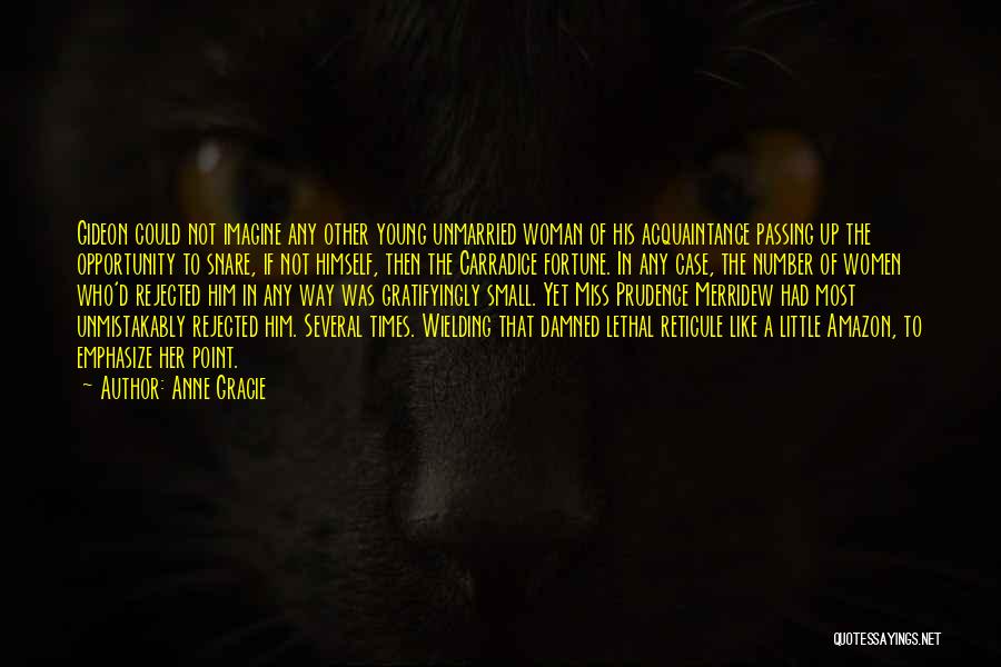 Anne Gracie Quotes: Gideon Could Not Imagine Any Other Young Unmarried Woman Of His Acquaintance Passing Up The Opportunity To Snare, If Not