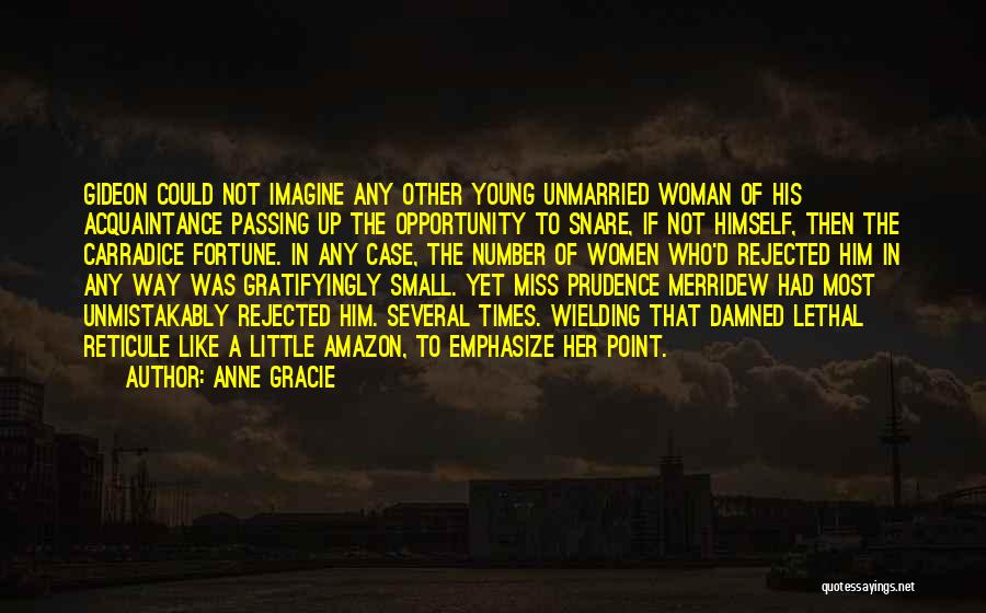 Anne Gracie Quotes: Gideon Could Not Imagine Any Other Young Unmarried Woman Of His Acquaintance Passing Up The Opportunity To Snare, If Not