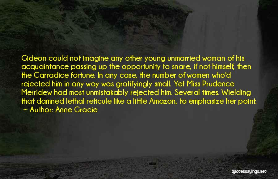 Anne Gracie Quotes: Gideon Could Not Imagine Any Other Young Unmarried Woman Of His Acquaintance Passing Up The Opportunity To Snare, If Not