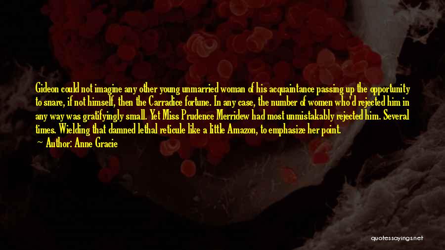 Anne Gracie Quotes: Gideon Could Not Imagine Any Other Young Unmarried Woman Of His Acquaintance Passing Up The Opportunity To Snare, If Not