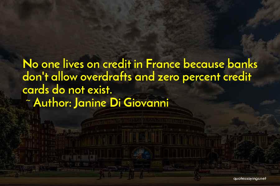 Janine Di Giovanni Quotes: No One Lives On Credit In France Because Banks Don't Allow Overdrafts And Zero Percent Credit Cards Do Not Exist.