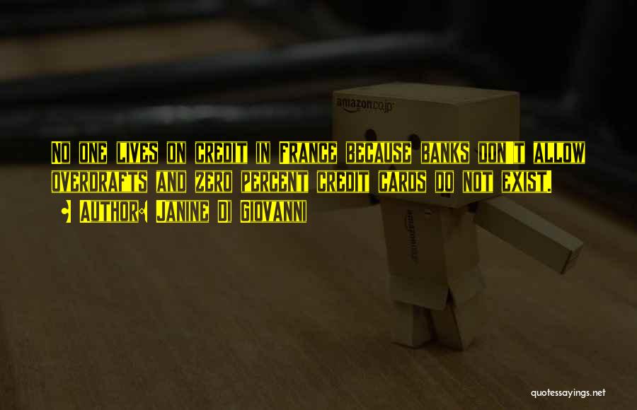 Janine Di Giovanni Quotes: No One Lives On Credit In France Because Banks Don't Allow Overdrafts And Zero Percent Credit Cards Do Not Exist.
