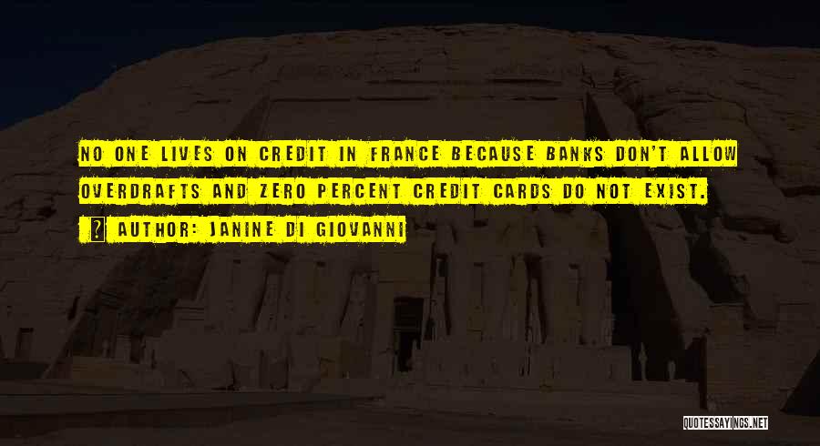 Janine Di Giovanni Quotes: No One Lives On Credit In France Because Banks Don't Allow Overdrafts And Zero Percent Credit Cards Do Not Exist.