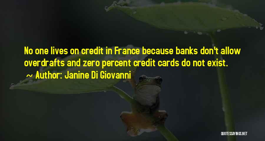 Janine Di Giovanni Quotes: No One Lives On Credit In France Because Banks Don't Allow Overdrafts And Zero Percent Credit Cards Do Not Exist.
