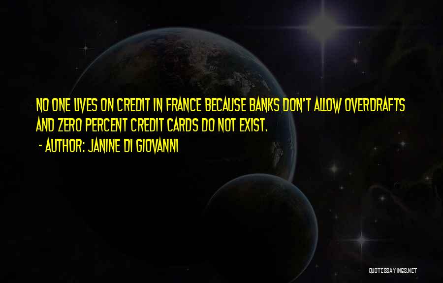 Janine Di Giovanni Quotes: No One Lives On Credit In France Because Banks Don't Allow Overdrafts And Zero Percent Credit Cards Do Not Exist.