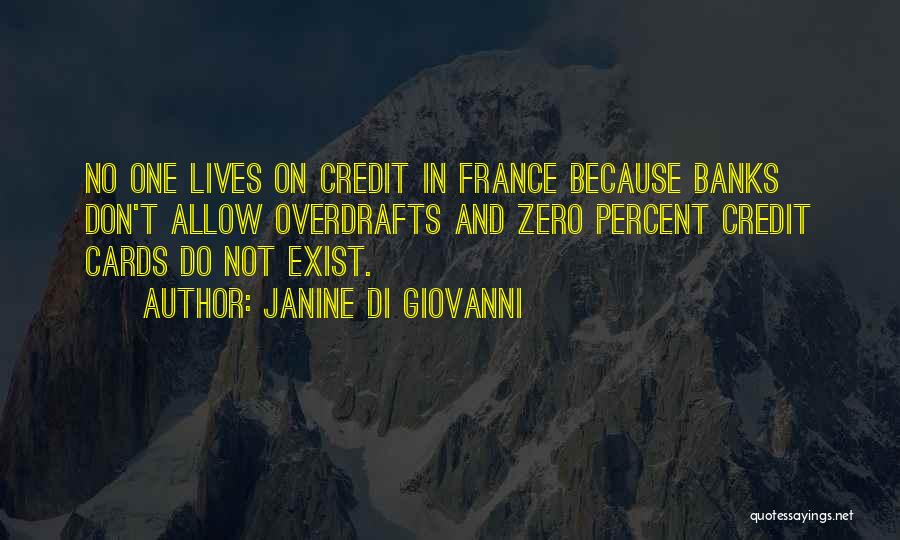Janine Di Giovanni Quotes: No One Lives On Credit In France Because Banks Don't Allow Overdrafts And Zero Percent Credit Cards Do Not Exist.