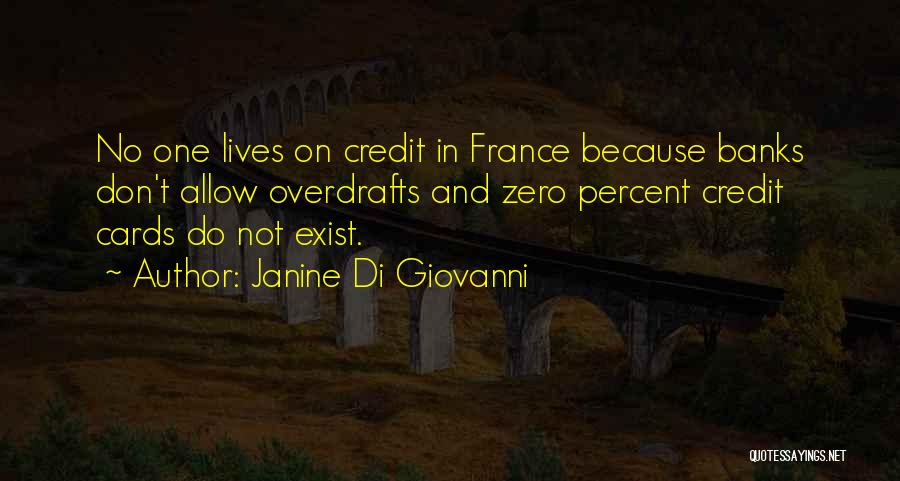 Janine Di Giovanni Quotes: No One Lives On Credit In France Because Banks Don't Allow Overdrafts And Zero Percent Credit Cards Do Not Exist.