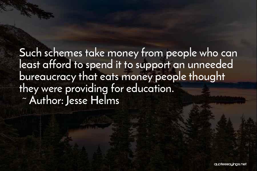 Jesse Helms Quotes: Such Schemes Take Money From People Who Can Least Afford To Spend It To Support An Unneeded Bureaucracy That Eats