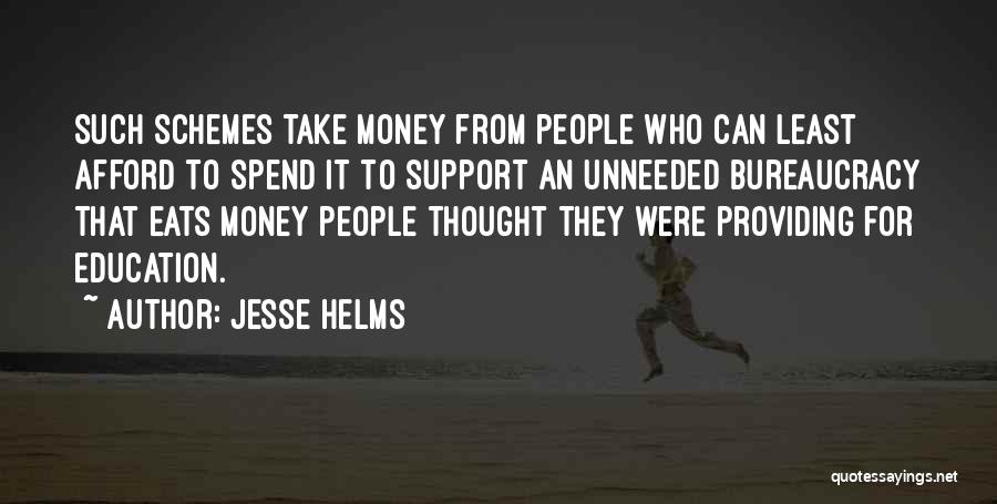 Jesse Helms Quotes: Such Schemes Take Money From People Who Can Least Afford To Spend It To Support An Unneeded Bureaucracy That Eats