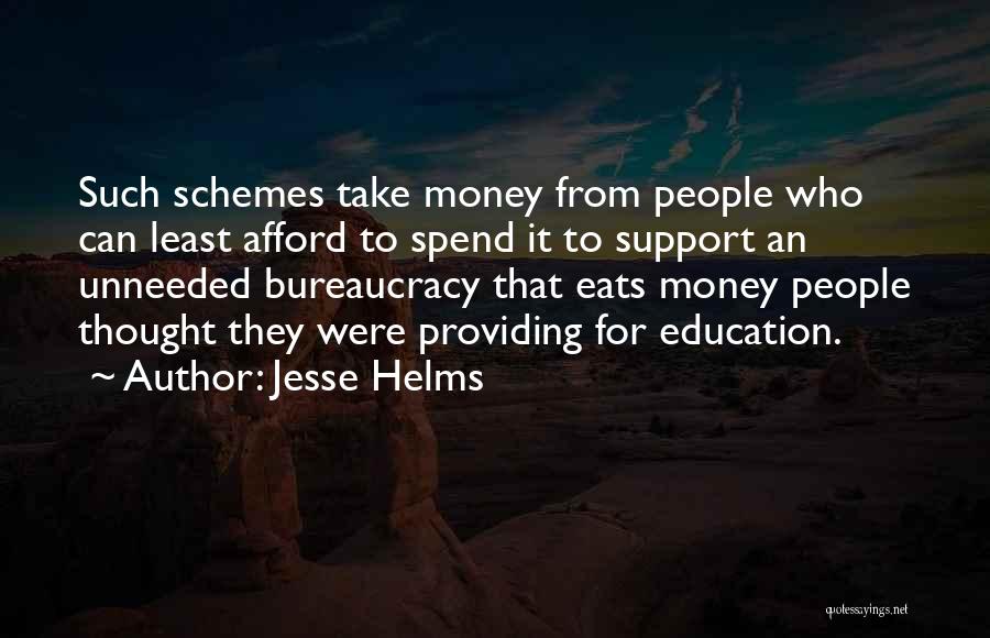 Jesse Helms Quotes: Such Schemes Take Money From People Who Can Least Afford To Spend It To Support An Unneeded Bureaucracy That Eats