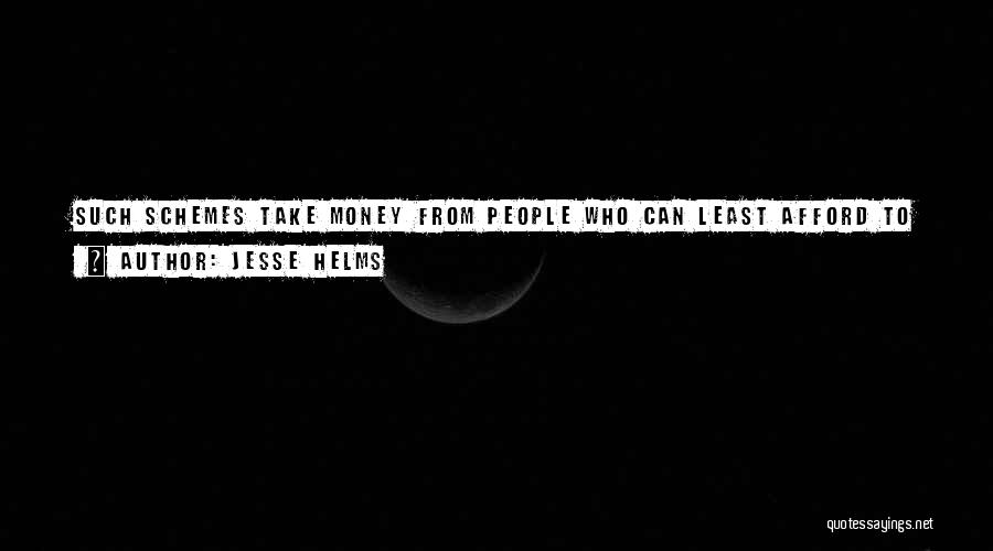Jesse Helms Quotes: Such Schemes Take Money From People Who Can Least Afford To Spend It To Support An Unneeded Bureaucracy That Eats