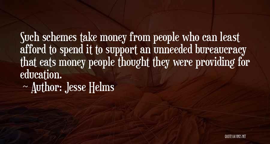 Jesse Helms Quotes: Such Schemes Take Money From People Who Can Least Afford To Spend It To Support An Unneeded Bureaucracy That Eats