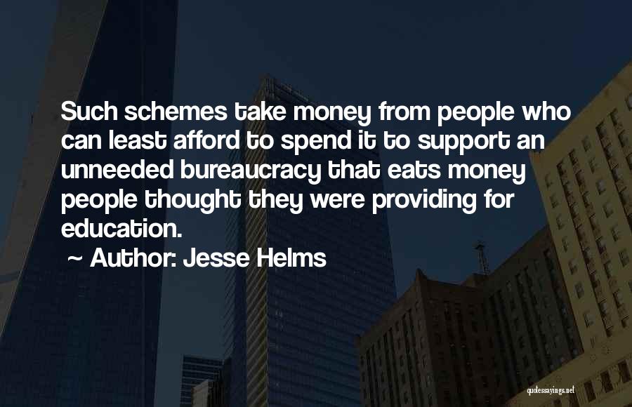 Jesse Helms Quotes: Such Schemes Take Money From People Who Can Least Afford To Spend It To Support An Unneeded Bureaucracy That Eats