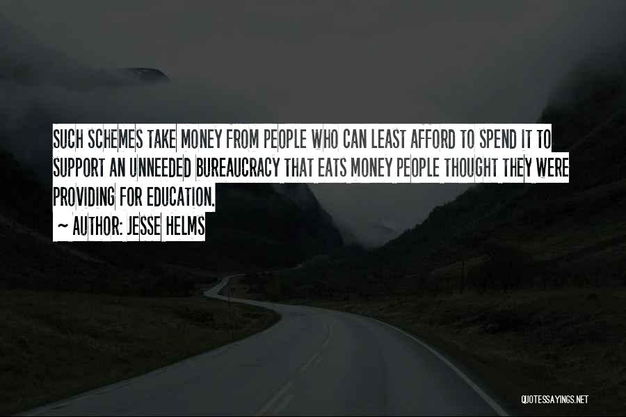 Jesse Helms Quotes: Such Schemes Take Money From People Who Can Least Afford To Spend It To Support An Unneeded Bureaucracy That Eats