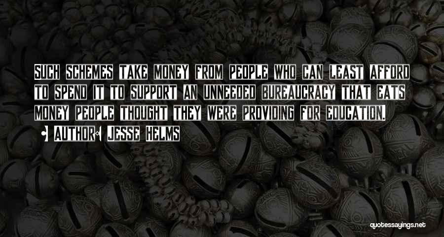 Jesse Helms Quotes: Such Schemes Take Money From People Who Can Least Afford To Spend It To Support An Unneeded Bureaucracy That Eats