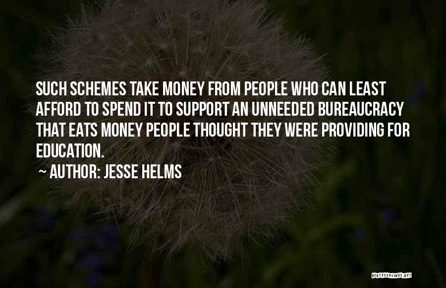Jesse Helms Quotes: Such Schemes Take Money From People Who Can Least Afford To Spend It To Support An Unneeded Bureaucracy That Eats