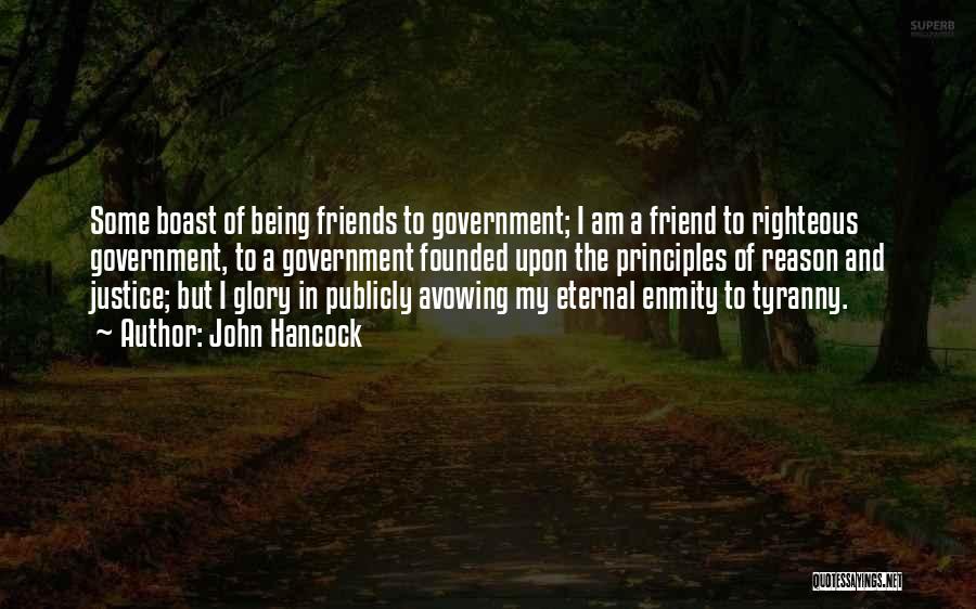 John Hancock Quotes: Some Boast Of Being Friends To Government; I Am A Friend To Righteous Government, To A Government Founded Upon The