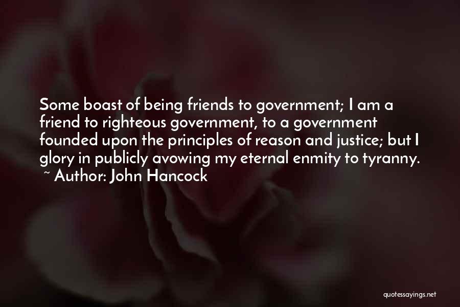 John Hancock Quotes: Some Boast Of Being Friends To Government; I Am A Friend To Righteous Government, To A Government Founded Upon The