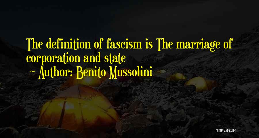 Benito Mussolini Quotes: The Definition Of Fascism Is The Marriage Of Corporation And State