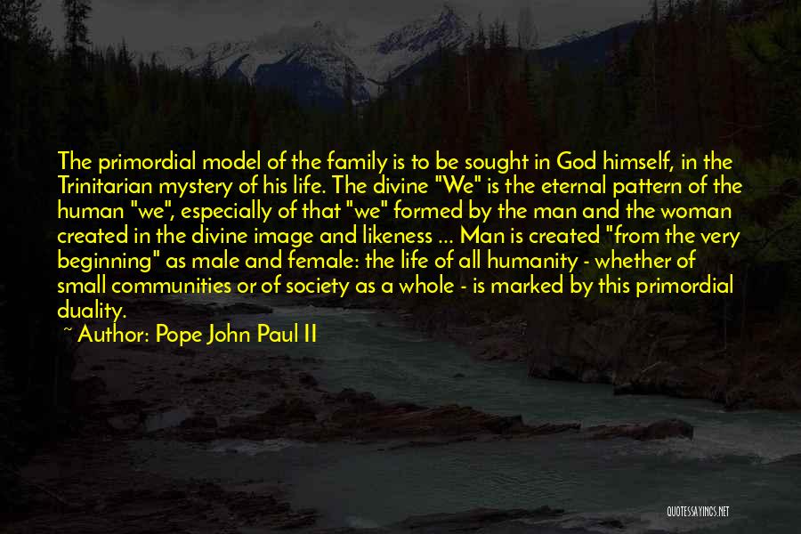 Pope John Paul II Quotes: The Primordial Model Of The Family Is To Be Sought In God Himself, In The Trinitarian Mystery Of His Life.