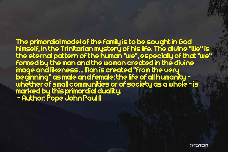 Pope John Paul II Quotes: The Primordial Model Of The Family Is To Be Sought In God Himself, In The Trinitarian Mystery Of His Life.