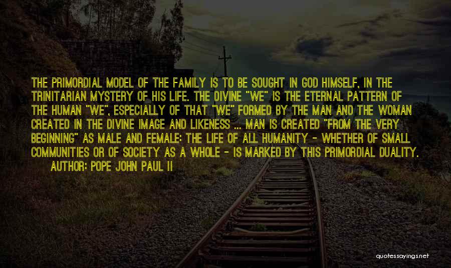 Pope John Paul II Quotes: The Primordial Model Of The Family Is To Be Sought In God Himself, In The Trinitarian Mystery Of His Life.