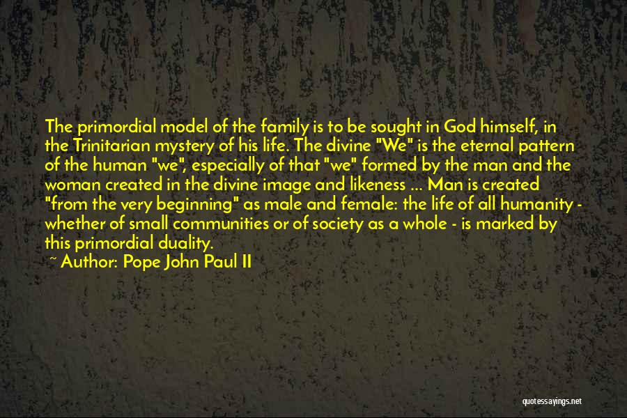 Pope John Paul II Quotes: The Primordial Model Of The Family Is To Be Sought In God Himself, In The Trinitarian Mystery Of His Life.