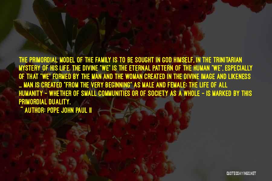 Pope John Paul II Quotes: The Primordial Model Of The Family Is To Be Sought In God Himself, In The Trinitarian Mystery Of His Life.