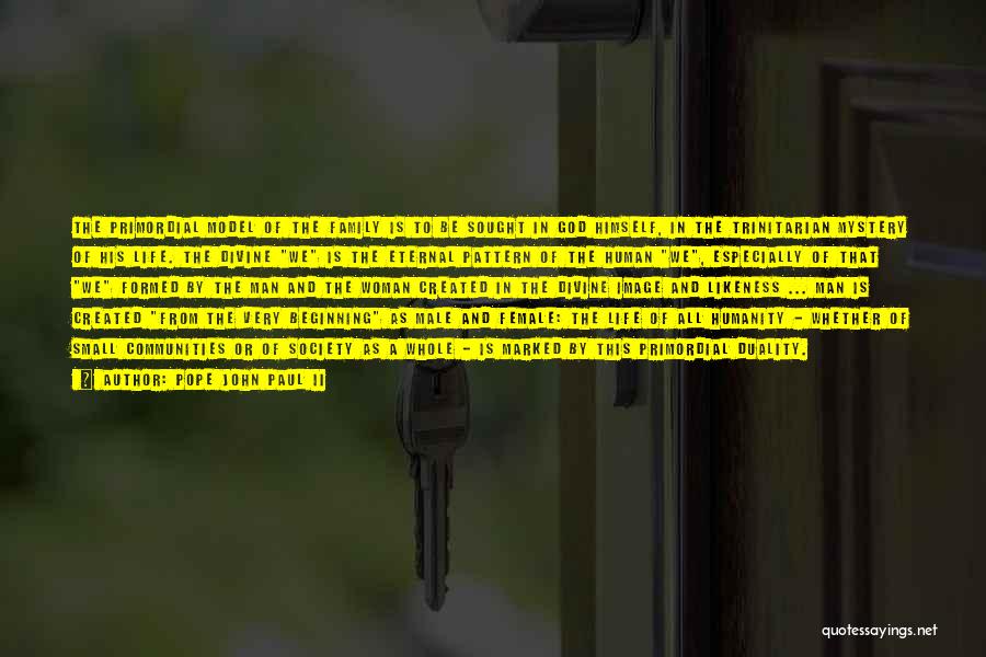 Pope John Paul II Quotes: The Primordial Model Of The Family Is To Be Sought In God Himself, In The Trinitarian Mystery Of His Life.
