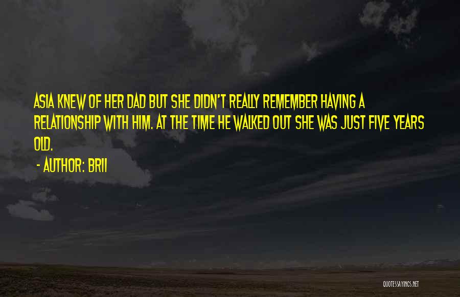 Brii Quotes: Asia Knew Of Her Dad But She Didn't Really Remember Having A Relationship With Him. At The Time He Walked