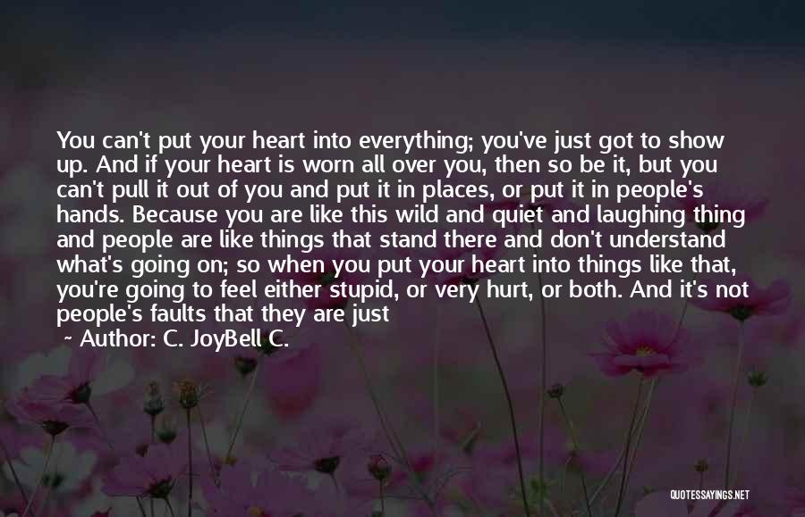 C. JoyBell C. Quotes: You Can't Put Your Heart Into Everything; You've Just Got To Show Up. And If Your Heart Is Worn All