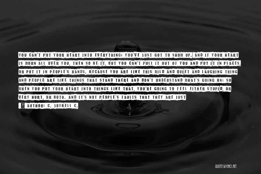 C. JoyBell C. Quotes: You Can't Put Your Heart Into Everything; You've Just Got To Show Up. And If Your Heart Is Worn All