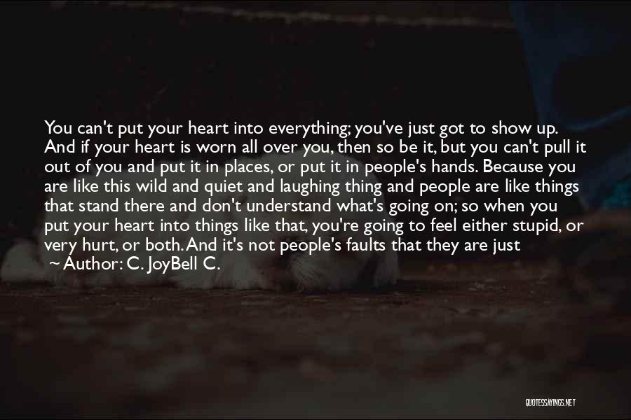 C. JoyBell C. Quotes: You Can't Put Your Heart Into Everything; You've Just Got To Show Up. And If Your Heart Is Worn All