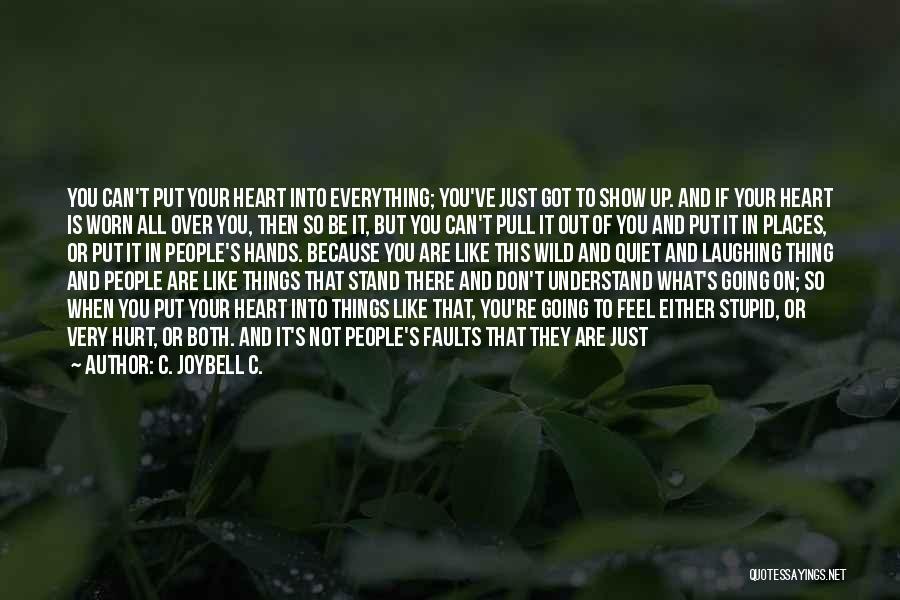 C. JoyBell C. Quotes: You Can't Put Your Heart Into Everything; You've Just Got To Show Up. And If Your Heart Is Worn All