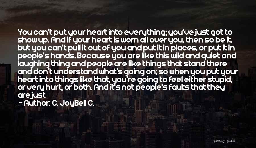 C. JoyBell C. Quotes: You Can't Put Your Heart Into Everything; You've Just Got To Show Up. And If Your Heart Is Worn All