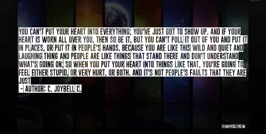 C. JoyBell C. Quotes: You Can't Put Your Heart Into Everything; You've Just Got To Show Up. And If Your Heart Is Worn All