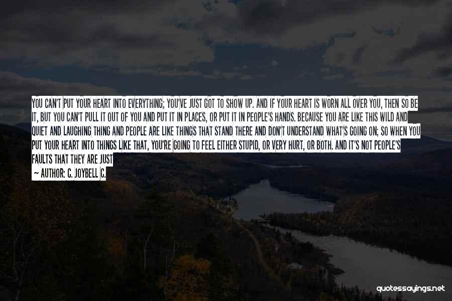 C. JoyBell C. Quotes: You Can't Put Your Heart Into Everything; You've Just Got To Show Up. And If Your Heart Is Worn All