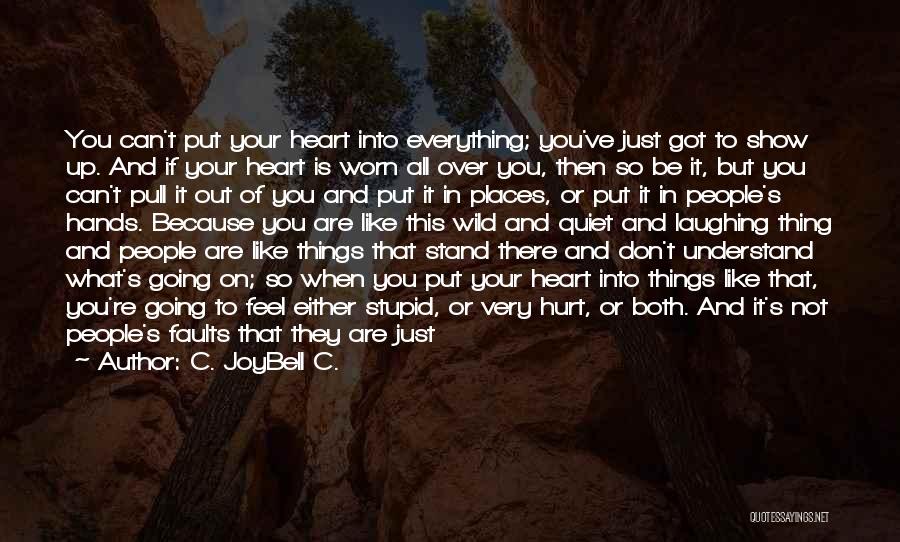 C. JoyBell C. Quotes: You Can't Put Your Heart Into Everything; You've Just Got To Show Up. And If Your Heart Is Worn All