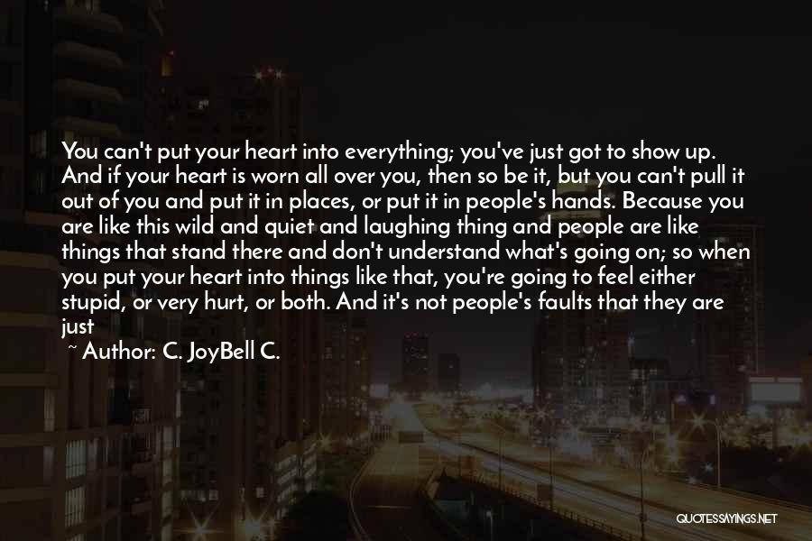 C. JoyBell C. Quotes: You Can't Put Your Heart Into Everything; You've Just Got To Show Up. And If Your Heart Is Worn All