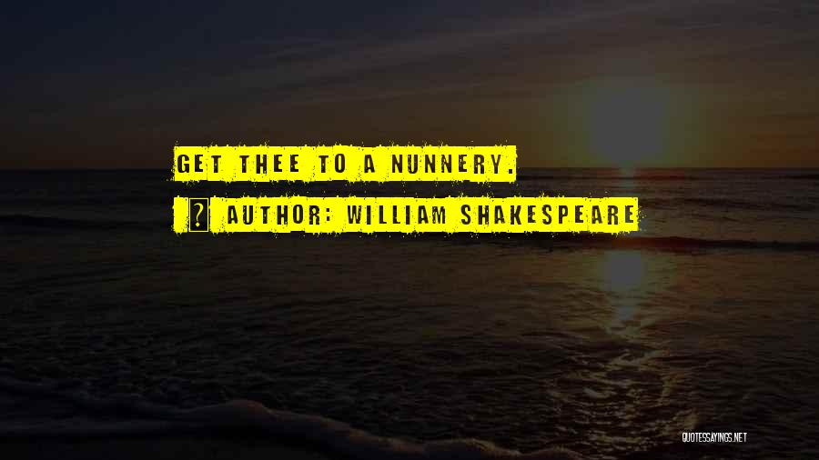 William Shakespeare Quotes: Get Thee To A Nunnery.