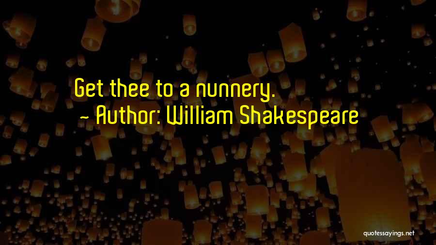 William Shakespeare Quotes: Get Thee To A Nunnery.