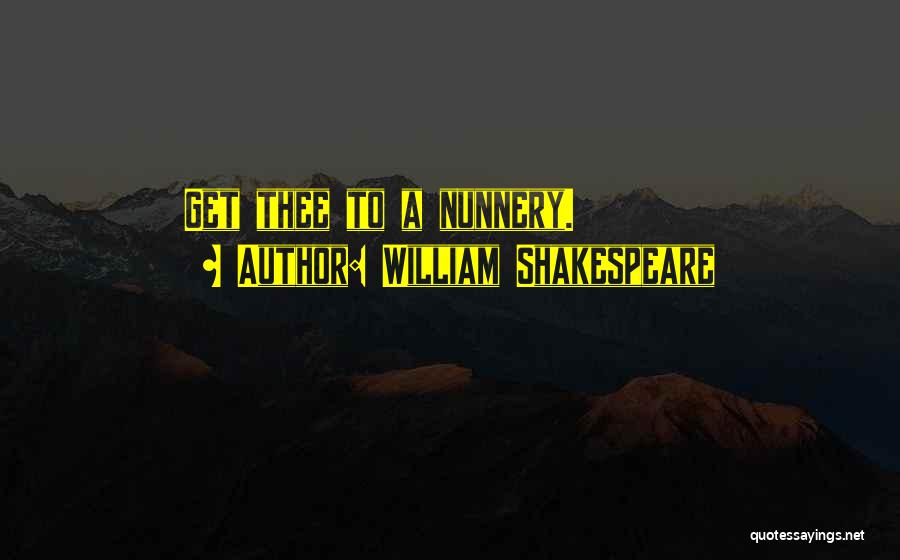 William Shakespeare Quotes: Get Thee To A Nunnery.