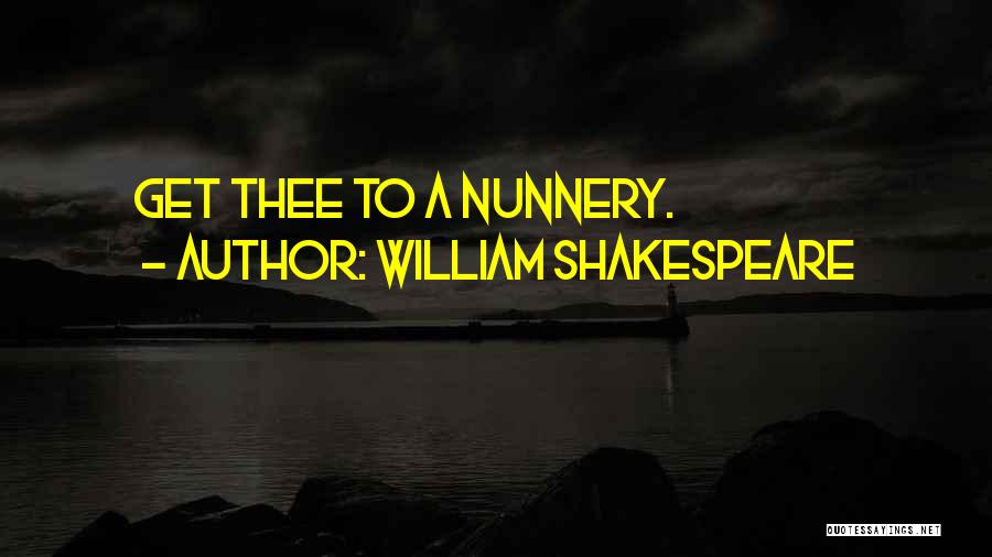 William Shakespeare Quotes: Get Thee To A Nunnery.